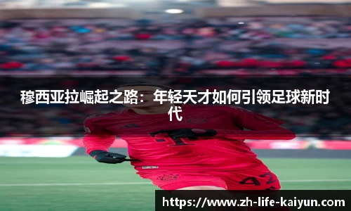 穆西亚拉崛起之路：年轻天才如何引领足球新时代