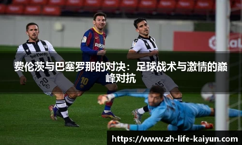 费伦茨与巴塞罗那的对决：足球战术与激情的巅峰对抗