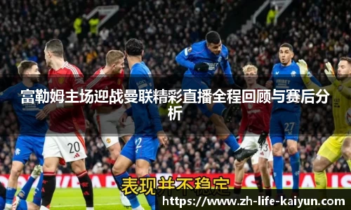 富勒姆主场迎战曼联精彩直播全程回顾与赛后分析
