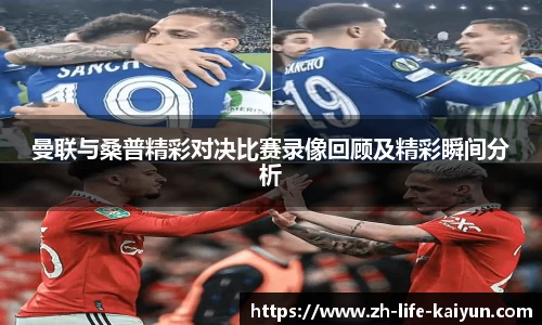 曼联与桑普精彩对决比赛录像回顾及精彩瞬间分析