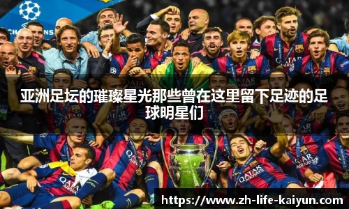 亚洲足坛的璀璨星光那些曾在这里留下足迹的足球明星们