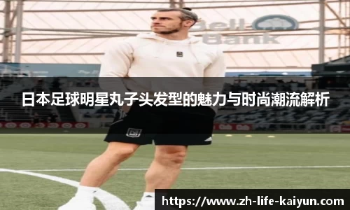 日本足球明星丸子头发型的魅力与时尚潮流解析